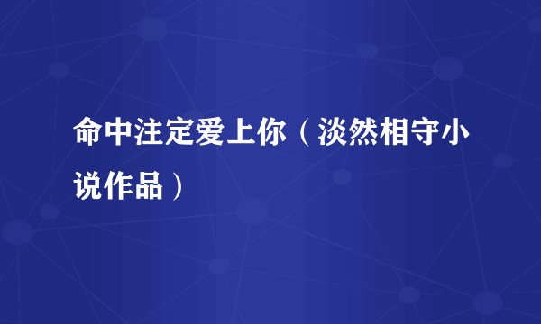 命中注定爱上你（淡然相守小说作品）