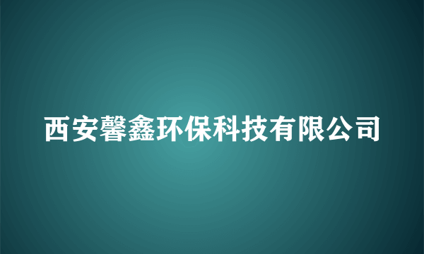 什么是西安馨鑫环保科技有限公司