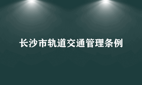 长沙市轨道交通管理条例