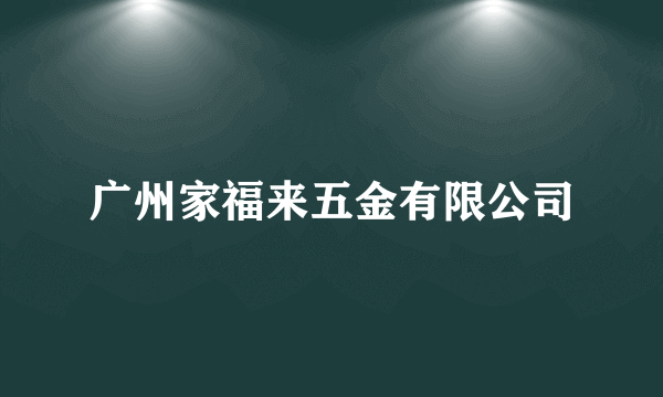 什么是广州家福来五金有限公司