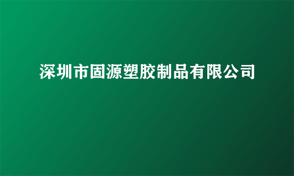 什么是深圳市固源塑胶制品有限公司