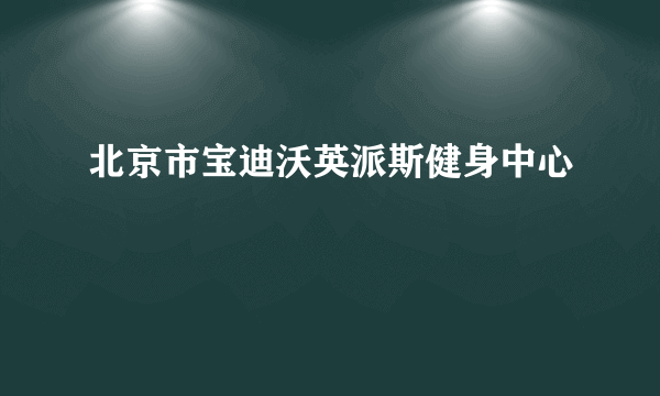 北京市宝迪沃英派斯健身中心