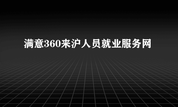 满意360来沪人员就业服务网