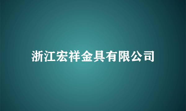 什么是浙江宏祥金具有限公司