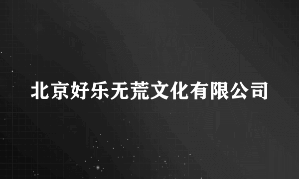 北京好乐无荒文化有限公司