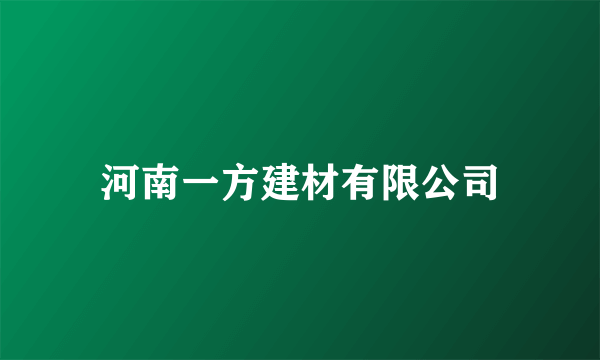 什么是河南一方建材有限公司