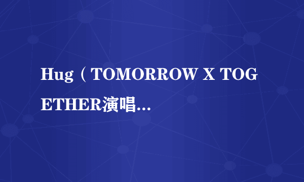 什么是Hug（TOMORROW X TOGETHER演唱的歌曲）