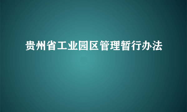 贵州省工业园区管理暂行办法