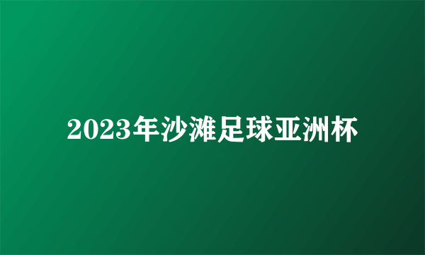 2023年沙滩足球亚洲杯