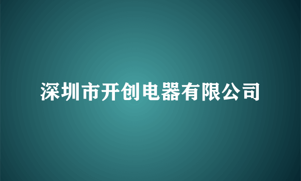 深圳市开创电器有限公司