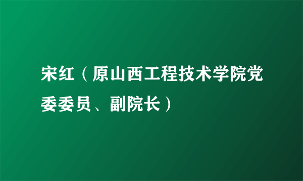 宋红（原山西工程技术学院党委委员、副院长）