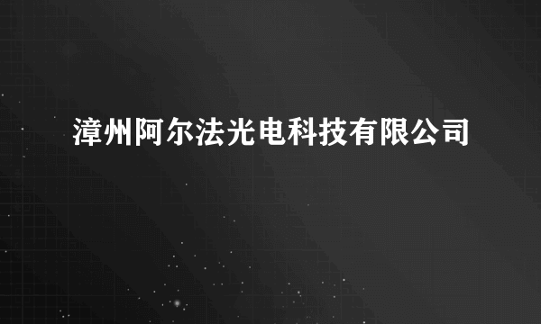 漳州阿尔法光电科技有限公司