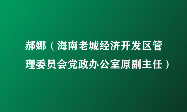 什么是郝娜（海南老城经济开发区管理委员会党政办公室原副主任）