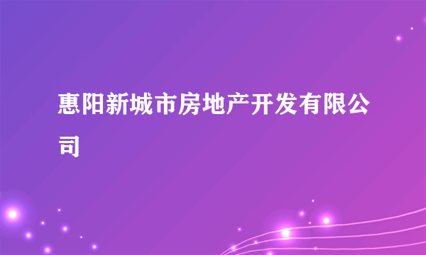 惠阳新城市房地产开发有限公司