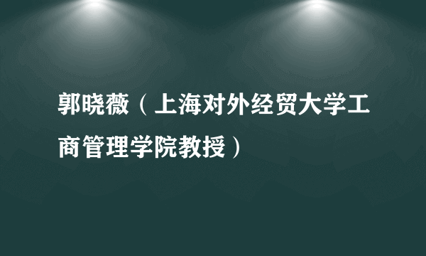 什么是郭晓薇（上海对外经贸大学工商管理学院教授）