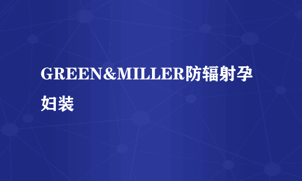 什么是GREEN&MILLER防辐射孕妇装