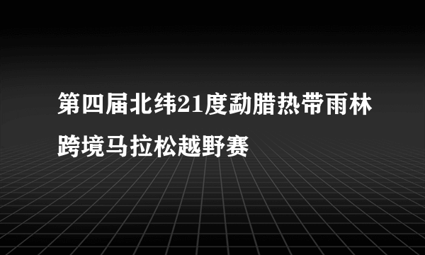 什么是第四届北纬21度勐腊热带雨林跨境马拉松越野赛