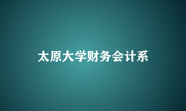 太原大学财务会计系