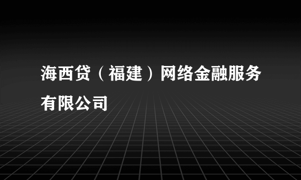 海西贷（福建）网络金融服务有限公司