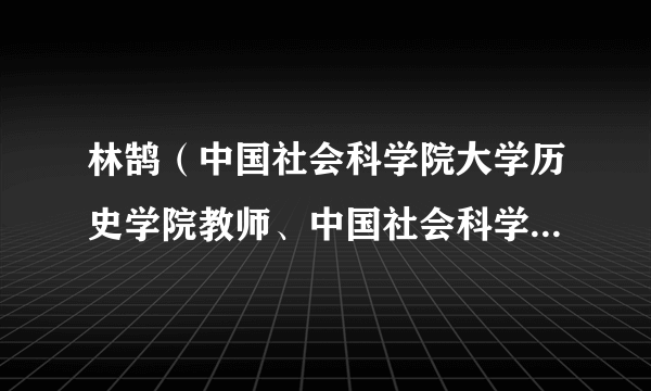 林鹄（中国社会科学院大学历史学院教师、中国社会科学院古代史研究所研究员）