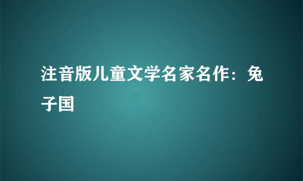 什么是注音版儿童文学名家名作：兔子国