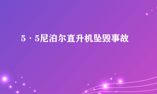 什么是5·5尼泊尔直升机坠毁事故