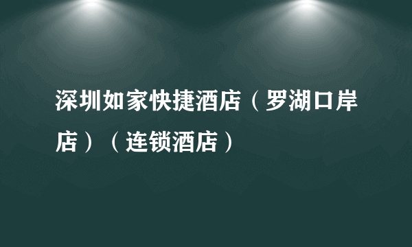 深圳如家快捷酒店（罗湖口岸店）（连锁酒店）