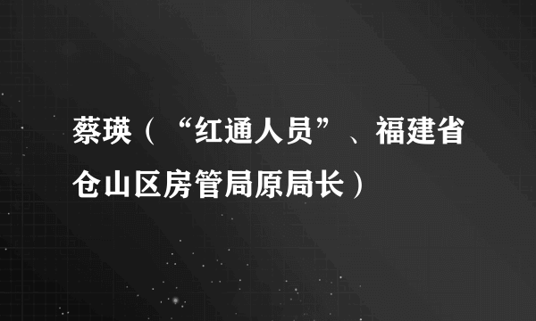 什么是蔡瑛（“红通人员”、福建省仓山区房管局原局长）