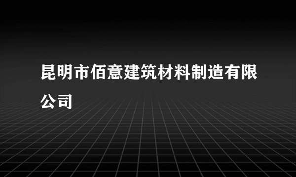 昆明市佰意建筑材料制造有限公司