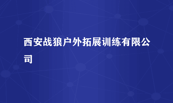 什么是西安战狼户外拓展训练有限公司