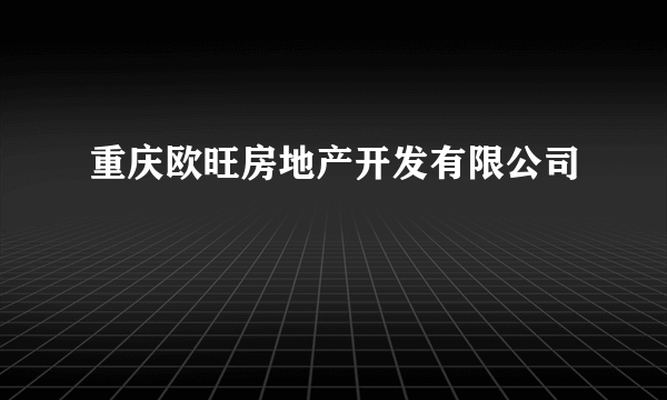 什么是重庆欧旺房地产开发有限公司