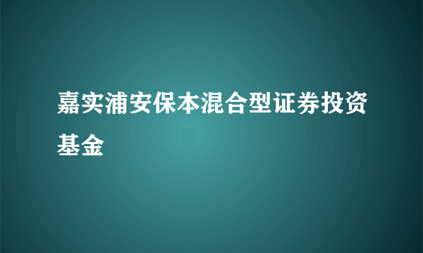 什么是嘉实浦安保本混合型证券投资基金