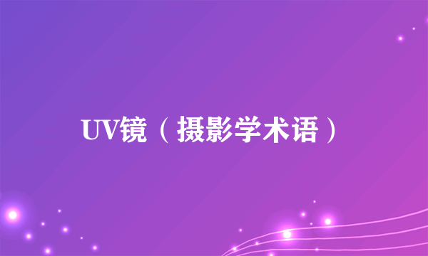 什么是UV镜（摄影学术语）