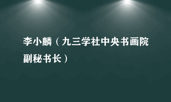 李小麟（九三学社中央书画院副秘书长）