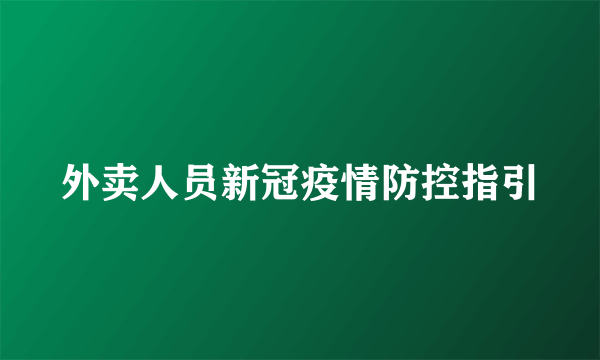 什么是外卖人员新冠疫情防控指引