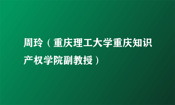 周玲（重庆理工大学重庆知识产权学院副教授）