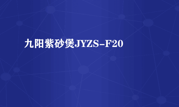 什么是九阳紫砂煲JYZS-F20