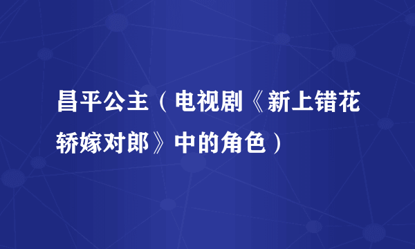 昌平公主（电视剧《新上错花轿嫁对郎》中的角色）