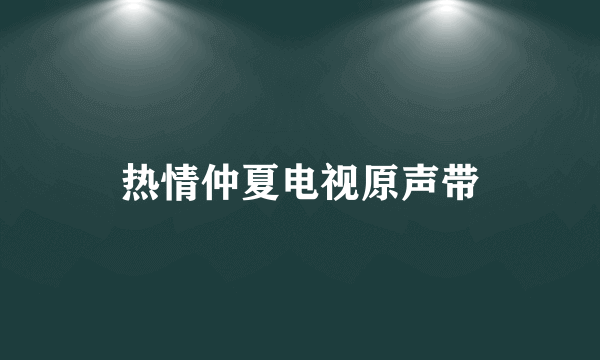 什么是热情仲夏电视原声带