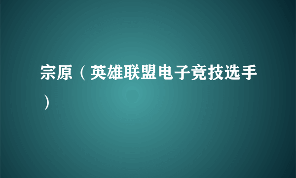 宗原（英雄联盟电子竞技选手）