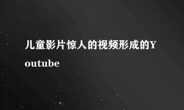 儿童影片惊人的视频形成的Youtube