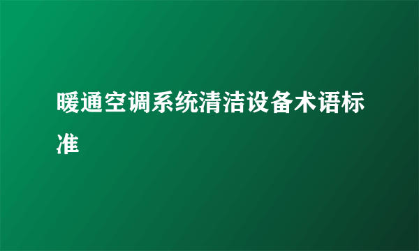 暖通空调系统清洁设备术语标准