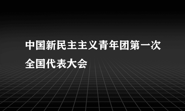 中国新民主主义青年团第一次全国代表大会