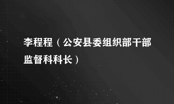 李程程（公安县委组织部干部监督科科长）