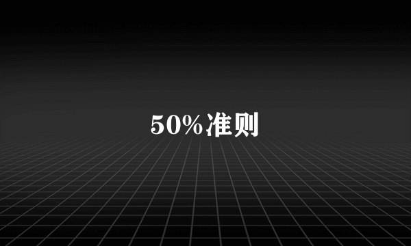 什么是50%准则