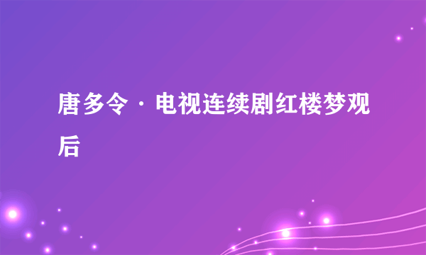 唐多令·电视连续剧红楼梦观后