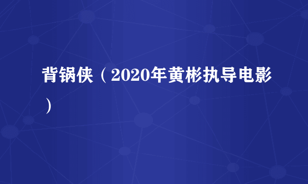 什么是背锅侠（2020年黄彬执导电影）