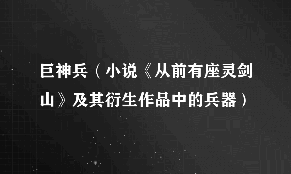 什么是巨神兵（小说《从前有座灵剑山》及其衍生作品中的兵器）