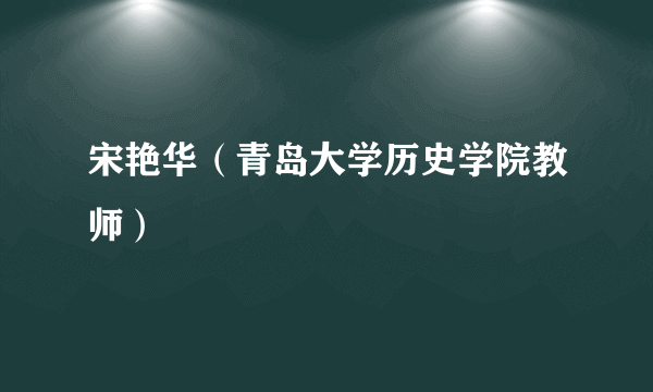 宋艳华（青岛大学历史学院教师）