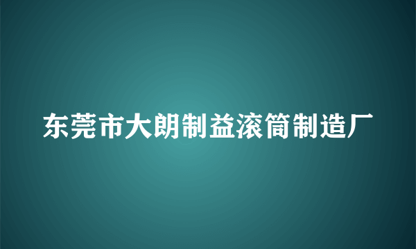 东莞市大朗制益滚筒制造厂